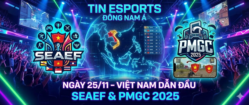 Tin Esports Đông Nam Á Ngày 25/11 – Việt Nam Dẫn Đầu SEAEF & PMGC 2025