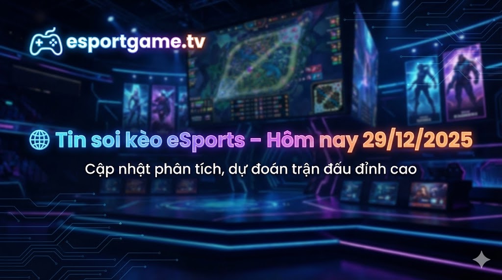 Tin soi kèo eSports – Hôm nay 29/12/2025