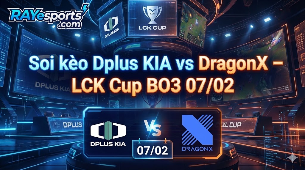 Soi kèo Dplus KIA vs DragonX – LCK Cup BO3 07/02/2026