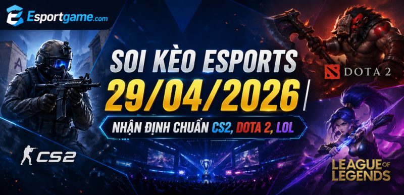 SOI KÈO ESPORTS 29/04/2026 – KÈO THƠM HÔM NAY!