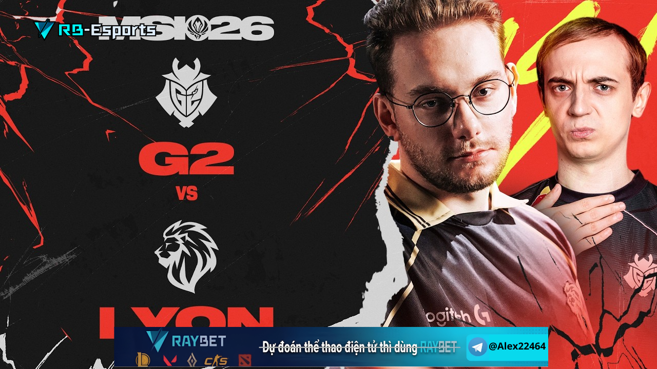 Nhận định trận G2 Esports vs LYON: Kèo cược hấp dẫn tại MSI 2026